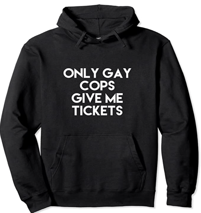 Sweat à capuche "Only Gay Cops Give Me Tickets" (+4 couleurs)
